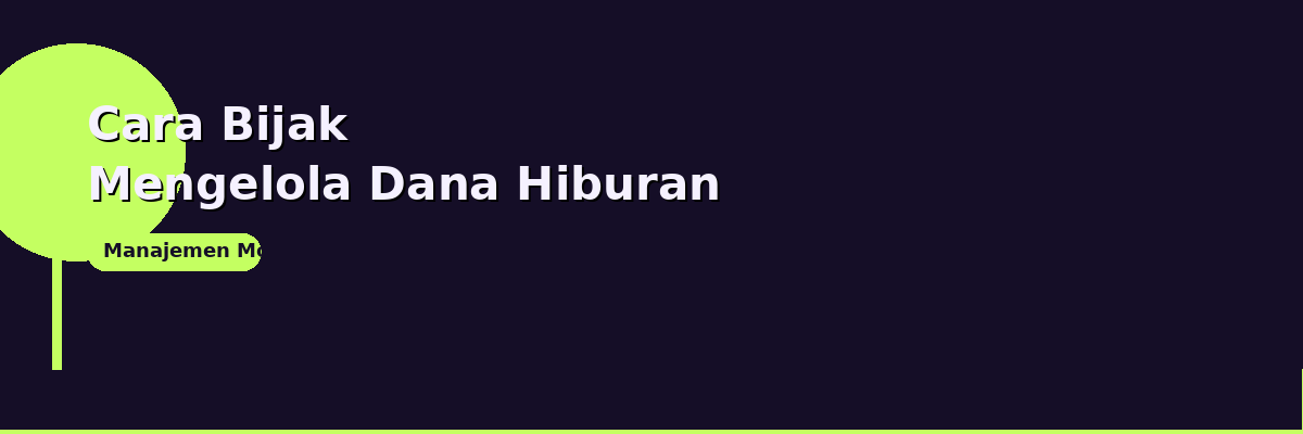 Cara Bijak Mengelola Dana Hiburan Bulanan untuk Anak Muda