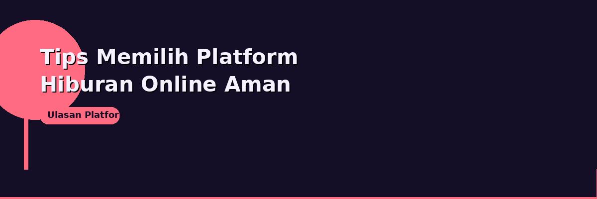 Tips Memilih Platform Hiburan Online yang Aman di 2026